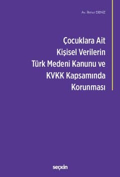 Çocuklara Ait Kişisel Verilerin Türk Medeni Kanunu ve Kişisel Verilerin Korunması Kanunu Kapsamında Korunması