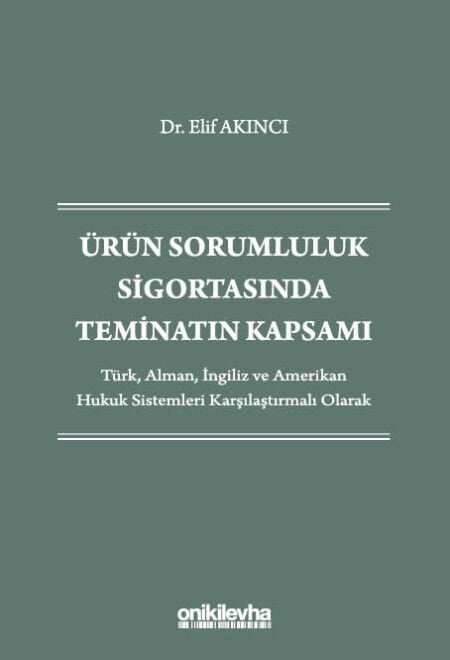 Ürün Sorumluluk Sigortasında Teminatın Kapsamı - Türk, Alman, İngiliz Ve Amerikan Hukuk Sistemleri Karşılaştırmalı Olarak