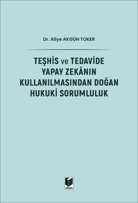 Teşhis ve Tedavide Yapay Zekanın Kullanılmasından Doğan Hukuki Sorumluluk