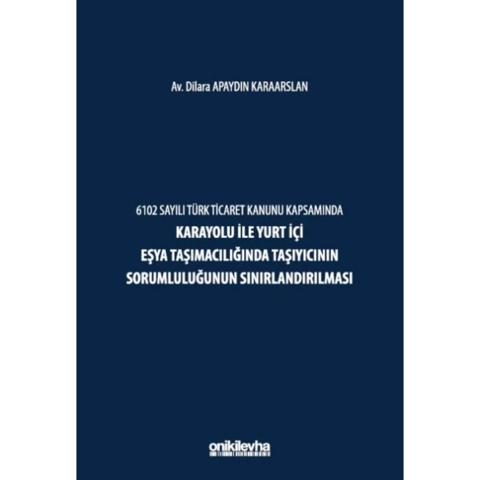 6102 Sayılı Türk Ticaret Kanunu Kapsamında Karayolu ile Yurt İçi Eşya Taşımacılığında Taşıyıcının Sorumluluğunun Sınırlandırılması