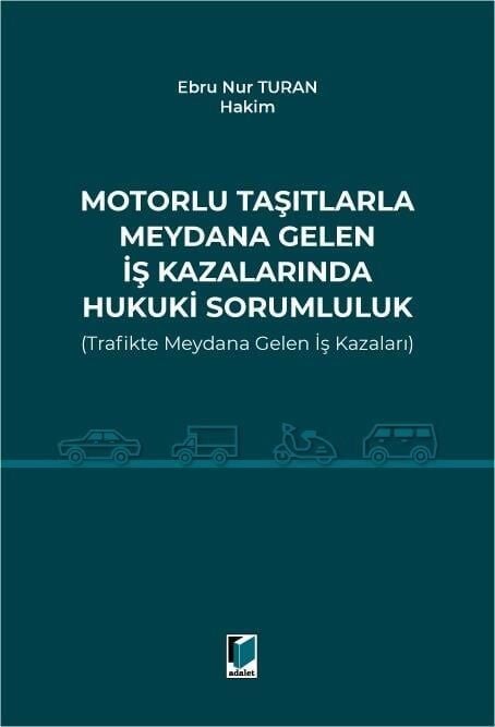 Motorlu Taşıtlarla Meydana Gelen İş Kazalarında Hukuki Sorumluluk (Trafikte Meydana Gelen İş Kazaları)