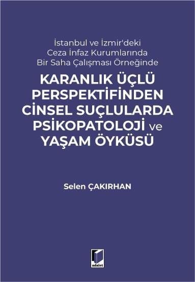 İstanbul Ve İzmir'Deki Ceza İnfaz Kurumlarında Bir Saha Çalışması Örneğinde Karanlık Üçlü Perspektifinden Cinsel Suçlularda Psikopatoloji Ve Yaşam Öyküsü