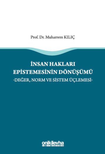 İnsan Hakları Epistemesinin Dönüşümü -Değer, Norm ve Sistem Üçlemesi-