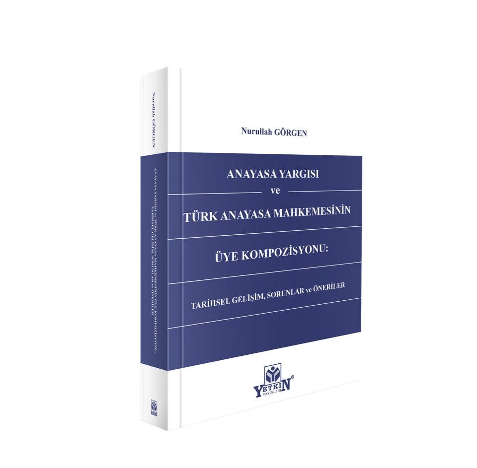 Anayasa Yargısı Ve Türk Anayasa Mahkemesinin Üye Kompozisyonu: Tarihsel Gelişim, Sorunlar Ve Öneriler