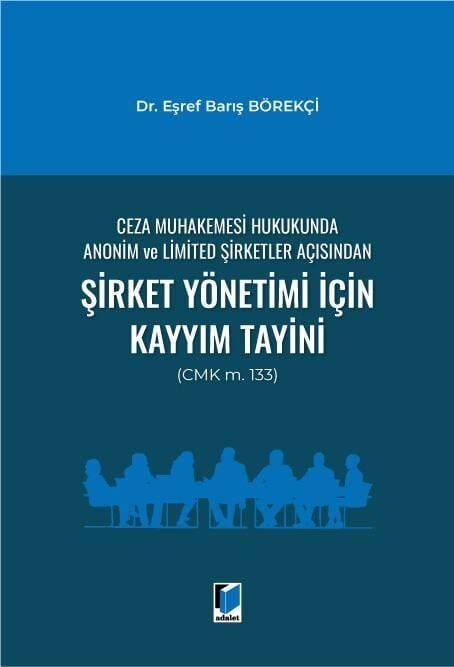 Ceza Muhakemesi Hukukunda Anonim ve Limited Şirketler Açısından Şirket Yönetimi İçin Kayyım Tayini (CMK m. 133)