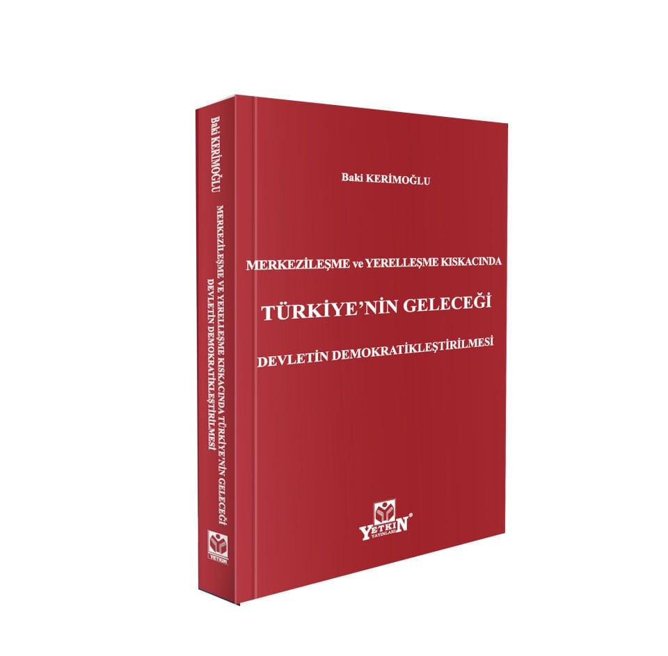 Merkezileşme ve Yerelleşme Kıskacında Türkiye'nin Geleceği Devletin Demokratikleştirilmesi