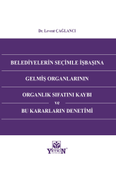 Belediyelerin Seçimle İşbaşına Gelmiş Organlarının Organlık Sıfatını Kaybı ve Bu Kararların Denetimi