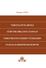 Vergi Kanunları İle Yürütme Organına Tanınan Vergi Oranına İlişkin Yetkilerin Anayasa Karşısındaki Durumu