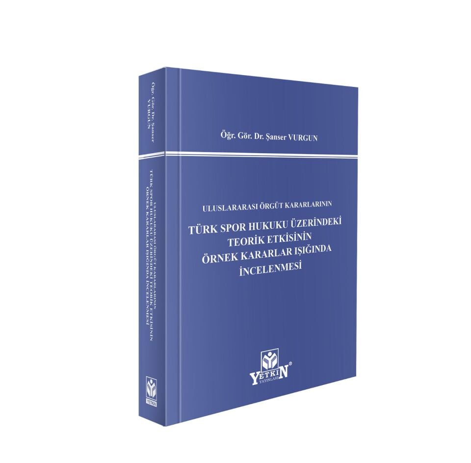 ULUSLARARASI ÖRGÜT KARARLARININ TÜRK SPOR HUKUKU ÜZERİNDEKİ TEORİK ETKİSİNİN ÖRNEK KARARLAR IŞIĞINDA İNCELENMESİ